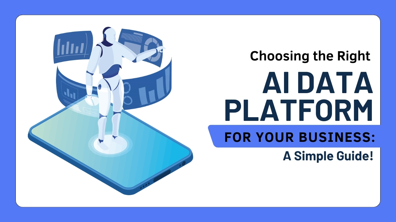 Choosing the Right AI Data Platform for Your Business: A Simple Guide!