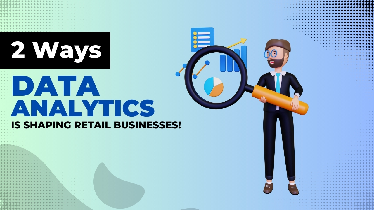 Two Ways Data Analytics is Shaping Retail Businesses!