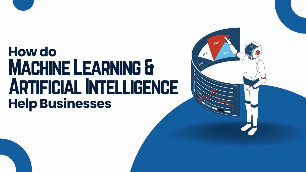 How do Machine Learning and Artificial Intelligence Help Businesses