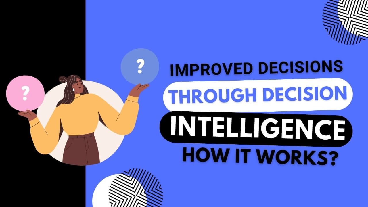 Improved Decisions Through Decision Intelligence: How It Works?