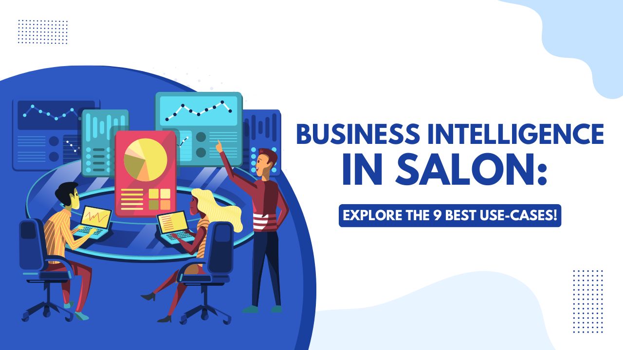 Business Intelligence in Salon: Explore the 10 Best Use-Cases!