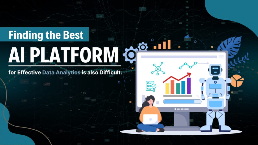 Finding the Best AI platform for Effective Data Analytics is also Difficult