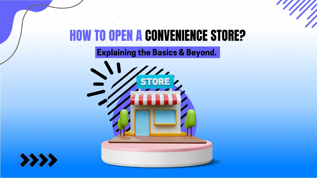 The Ultimate Guide on How to Open a Convenience Store