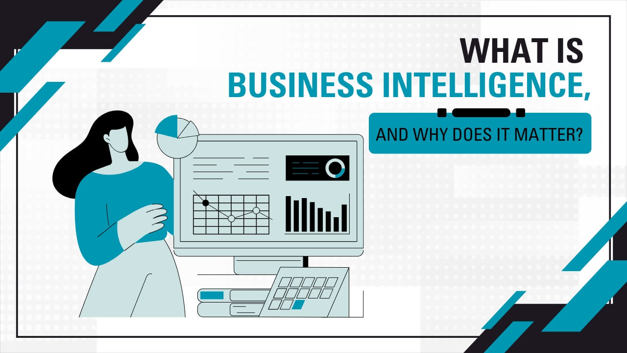 What Is Business Intelligence, and Why Does It Matter? 