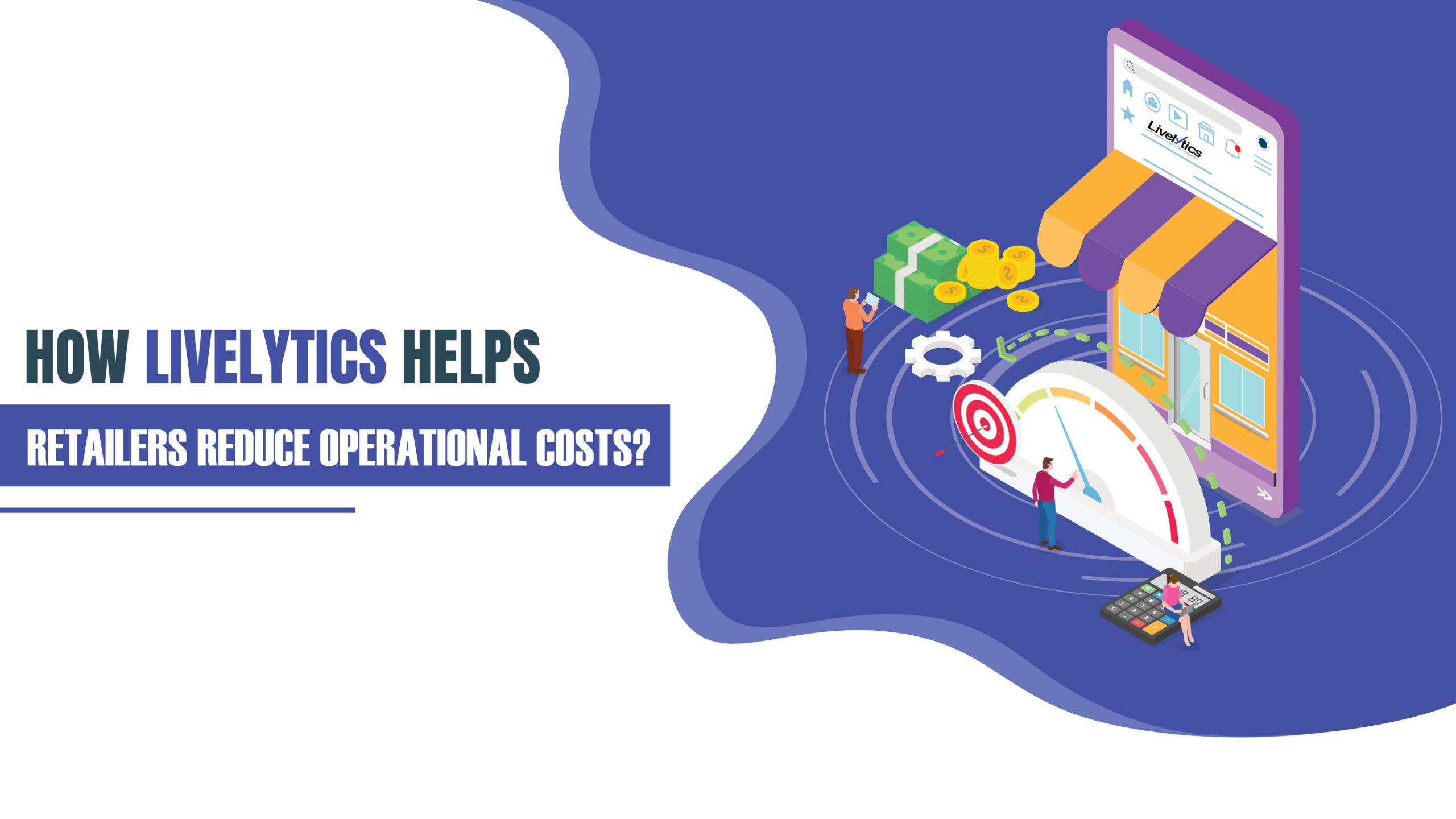 How Livelytics Helps Retailers Reduce Operational Costs