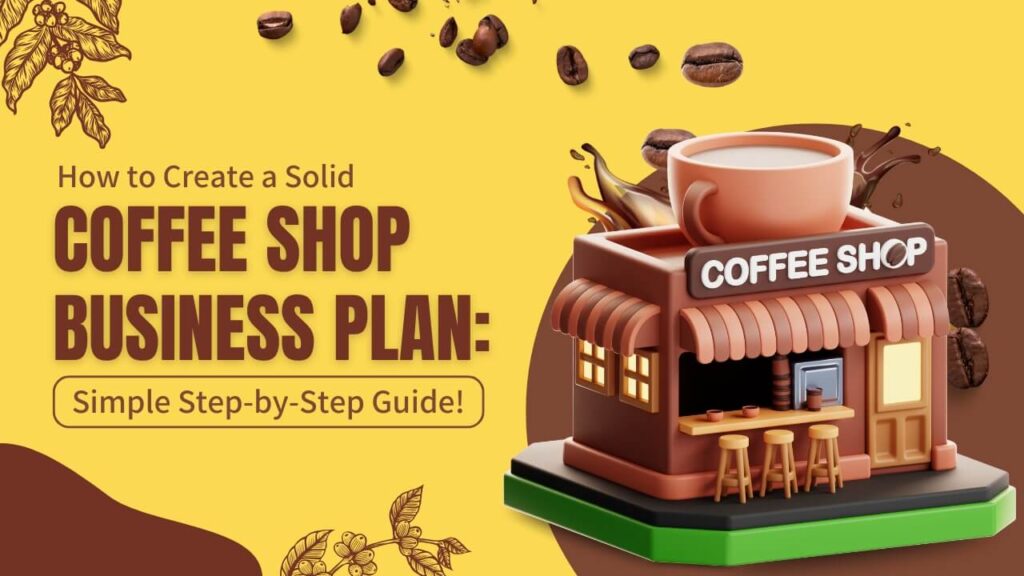 How to Create a Solid Coffee Shop Business Plan: Simple Step-by-Step Guide!