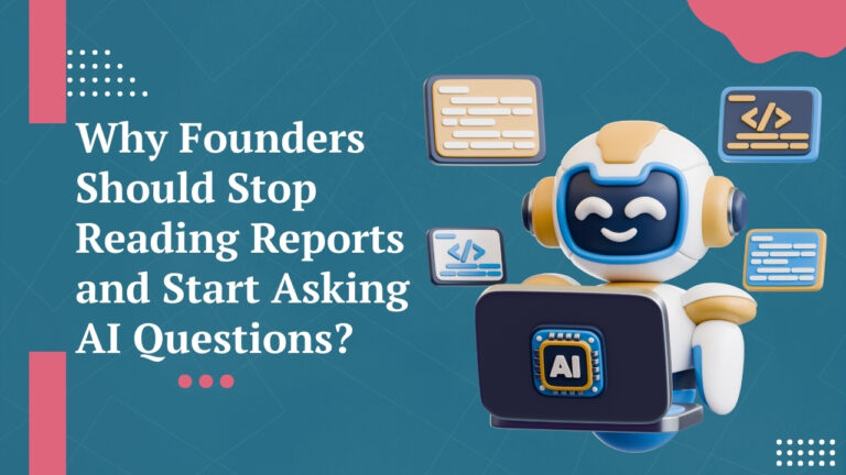 Why Founders Should Stop Reading Reports and Start Asking AI Questions?